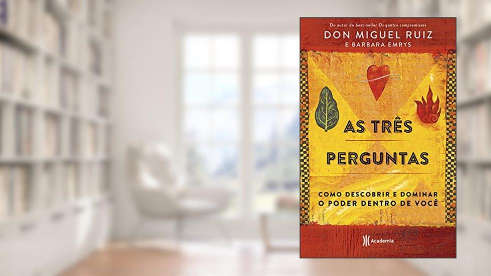 As três perguntas: Como descobrir e dominar o poder dentro de você, do autor Don Miguel Ruiz