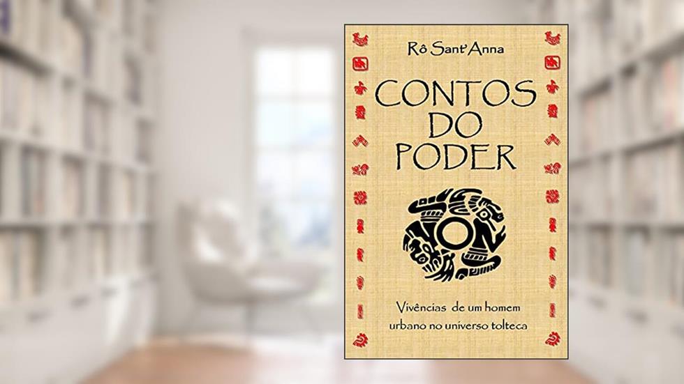 CONTOS DO PODER: Experiências de um homem urbano no universo tolteca, do autor Rô Sant'Anna
