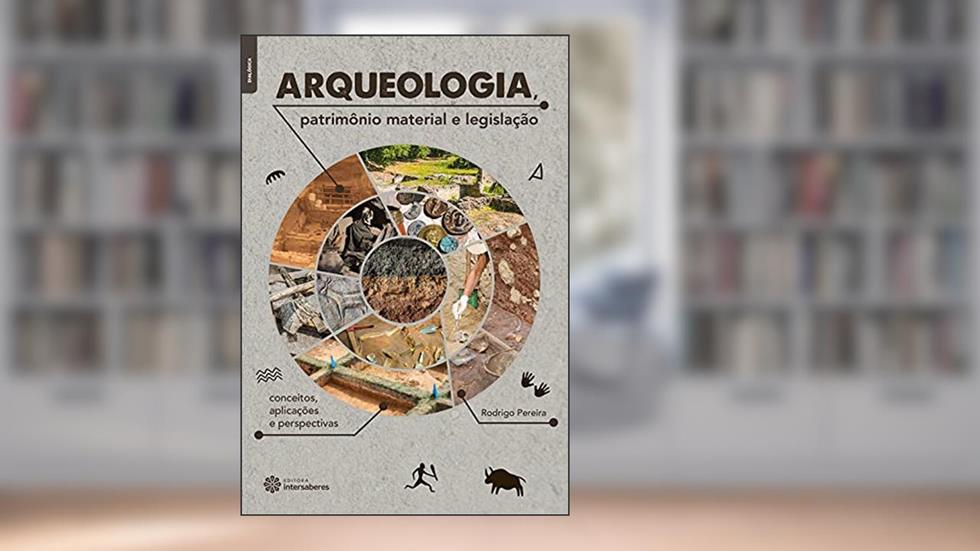 Arqueologia, patrimônio material e legislação:: conceitos, aplicações e perspectivas, do autor Rodrigo Pereira