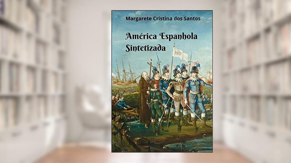 América Espanhola Sintetizada, do autor Margarete Cristina Dos Santos