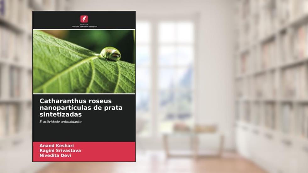 Catharanthus roseus nanopartículas de prata sintetizadas: É actividade antioxidante, do autor Anand Keshari; Ragini Srivastava; Nivedita Devi
