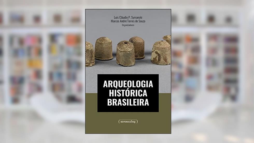 ARQUEOLOGIA HISTÓRICA BRASILEIRA, do autor MARCOS ANDRÉ TORRES DE SOUZA