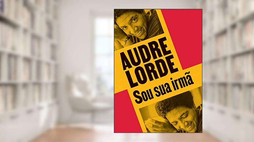 Sou sua irmã: Escritos reunidos e inéditos, do autor Audre Lorde