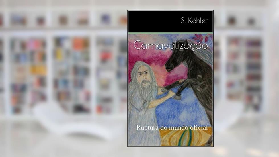 Carnavalização: Ruptura do mundo oficial, do autor S. Köhler