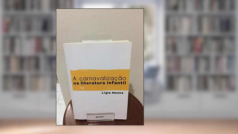 Carnavalização na Literatura Infantil, A: Denúncia da Exploração Humana, do autor LÃ­gia Menna