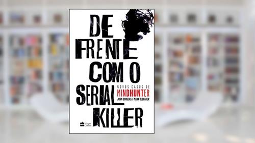 Capa de De frente com o serial killer: Novos casos de Mindhunter, do autor John Douglas; Mark Olshaker