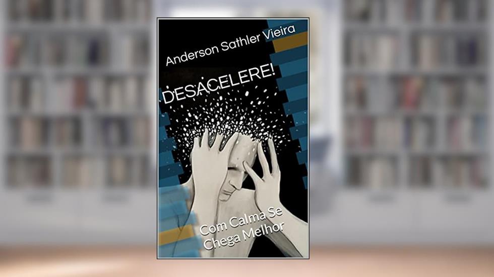 DESACELERE! : Com Calma Se Chega Melhor, do autor Anderson Sathler Vieira