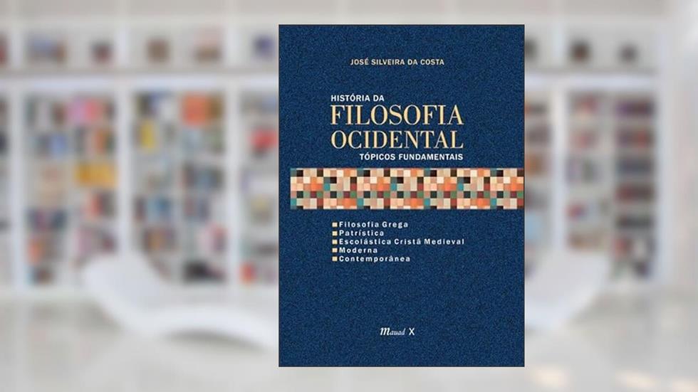 História da Filosofia Ocidental Tópicos Fundamentais: Filosofia Grega, Patrística, Escolástica Cristã Medieval, Moderna e Contemporânea, do autor José Silveira da Costa