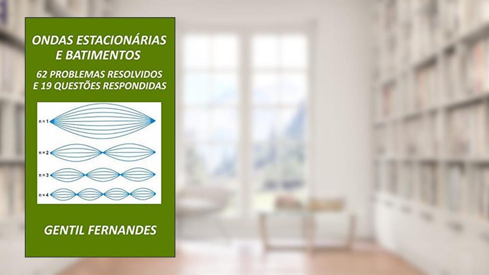 ONDAS ESTACIONÁRIAS E BATIMENTO: 62 PROBLEMAS RESOLVIDOS E 19 QUESTÕES RESPONDIDAS, do autor GENTIL FERNANDES