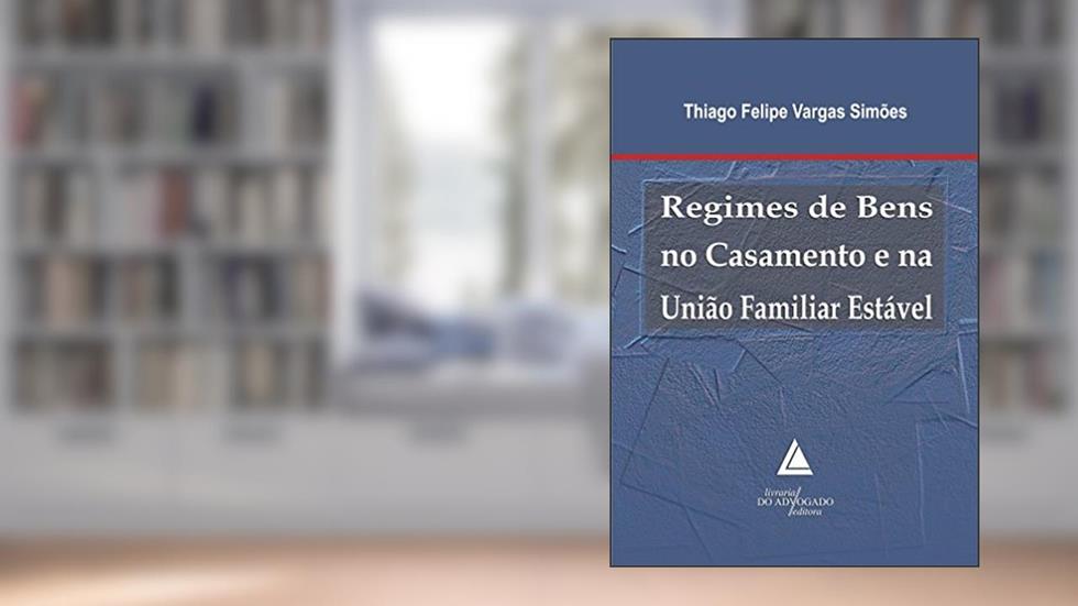 Regimes De Bens No Casamento E Na União Familiar Estável, do autor Thiago Felipe Vargas Simões