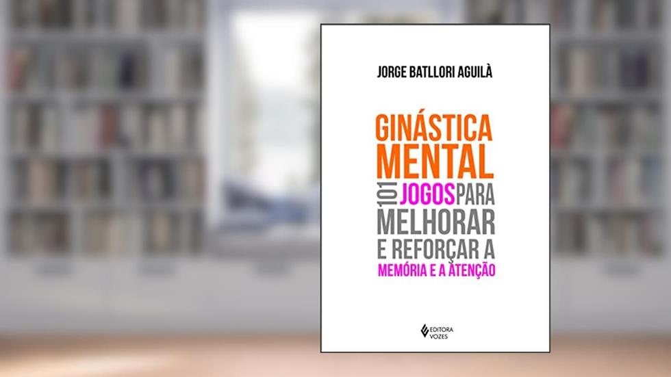 Ginástica mental: 101 jogos para melhorar e reforçar a memória e a atenção, do autor Jorge Batllori Aguilá