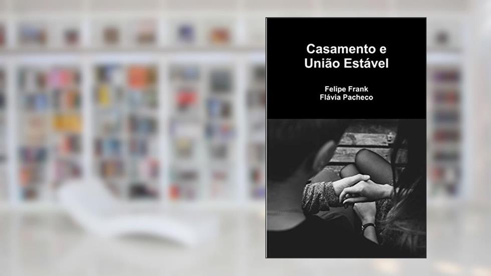 Casamento e União Estável, do autor Felipe Frank; Flávia Pacheco