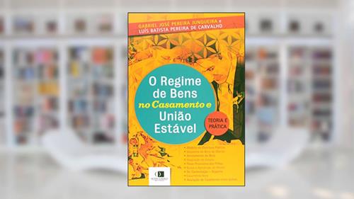 Capa de O Regime de Bens no Casamento e União Estável. Teoria e Pratica, do autor Gabriel José P. Junqueira