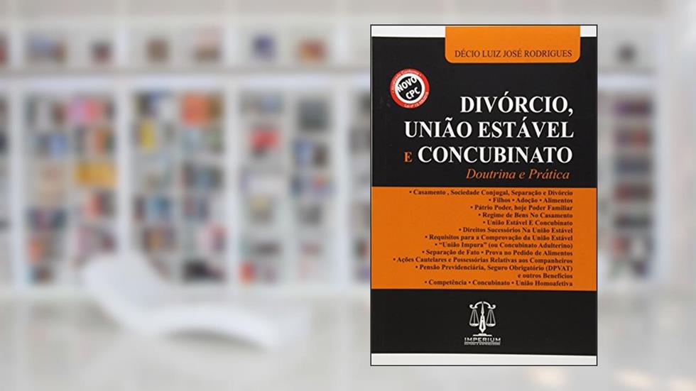 Divórcio, União Estável e Concubinato. Doutrina e Prática, do autor Décio Luiz José Rodrigues