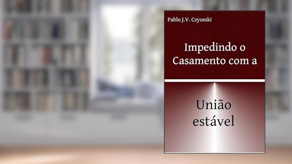 Impedindo o Casamento com a Uniao Estavel, do autor Pablo J. V. Czyzeski