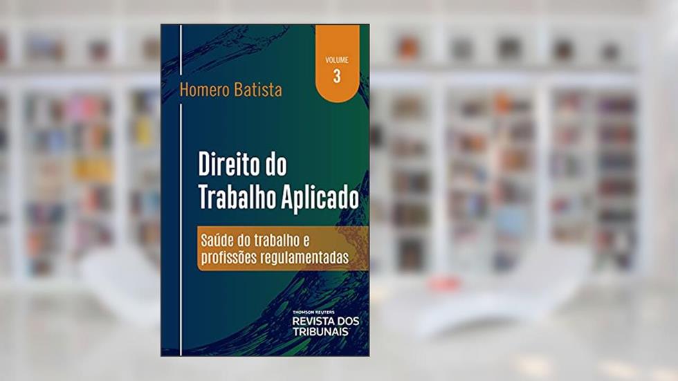 Direito do Trabalho Aplicado Volume 3 - Saúde do Trabalho e Profissões Regulamentadas, do autor Homero Batista Mateus Da Silva