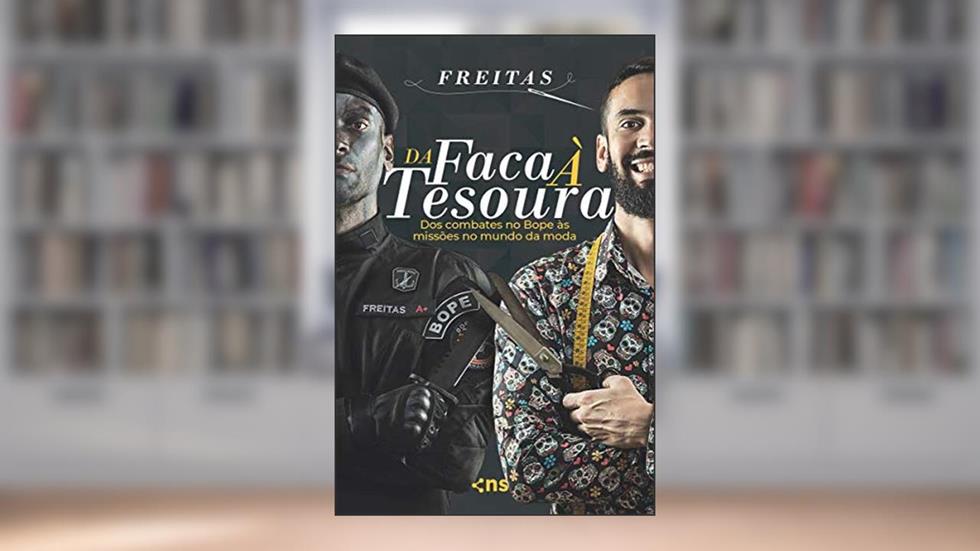 Da faca à tesoura: do combate no Bope às missões no mundo da moda, do autor Freitas