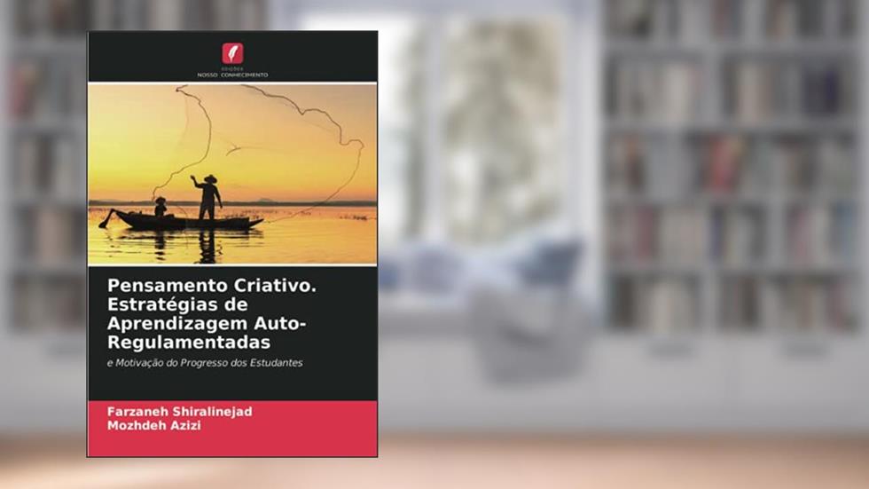 Pensamento Criativo. Estratégias de Aprendizagem Auto-Regulamentadas: e Motivação do Progresso dos Estudantes, do autor Farzaneh Shiralinejad; Mozhdeh Azizi