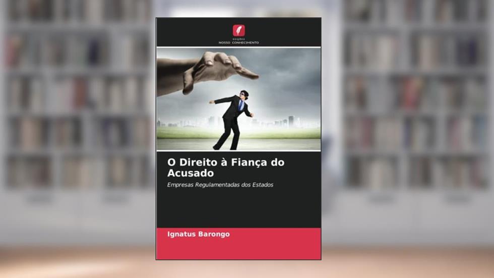 O Direito à Fiança do Acusado: Empresas Regulamentadas dos Estados, do autor Ignatus Barongo