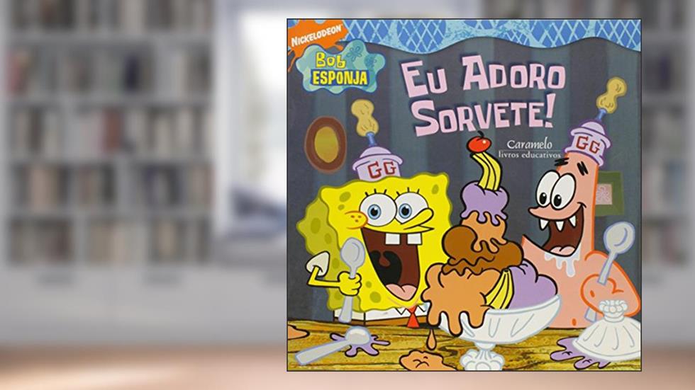 Bob Esponja - Eu Adoro Sorvete!, do autor Nickelodeon