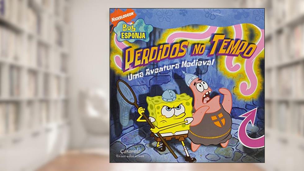 Bob Esponja - Perdidos No Tempo - Uma Aventura Medieval, do autor Nickelodeon