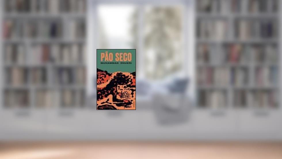 Pão Seco, do autor Muhammad Chukri; Tradução: Hugo Maia