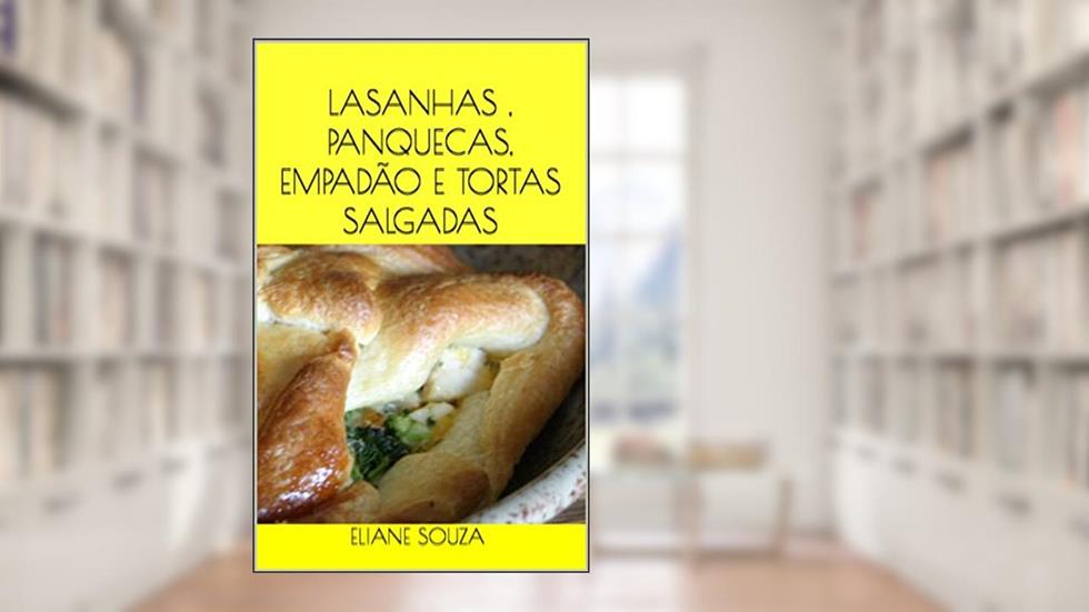 LASANHAS , PANQUECAS, EMPADÃO E TORTAS SALGADAS, do autor ELIANE SOUZA