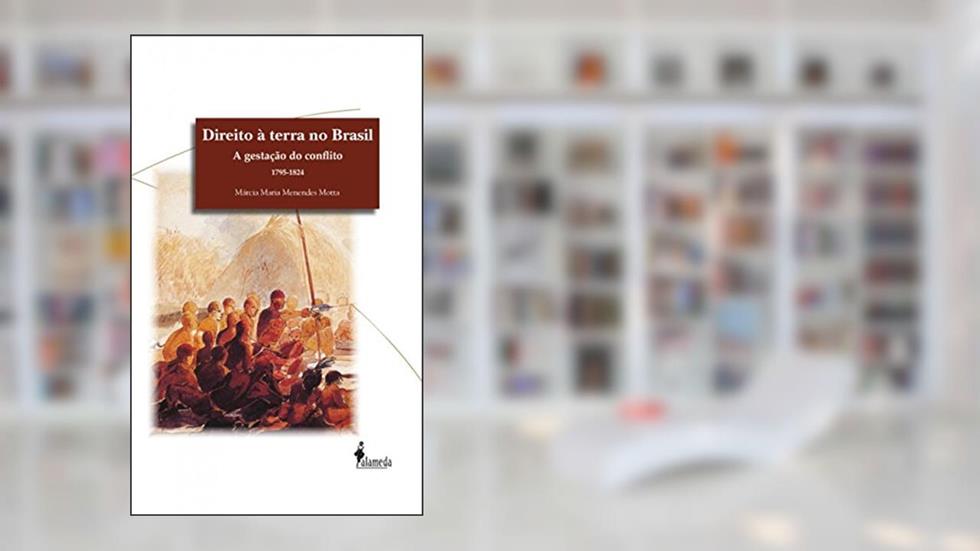 Direito à Terra no Brasil: a Gestação do Conflito (1795-1824), do autor Márcia Maria Menendes Motta