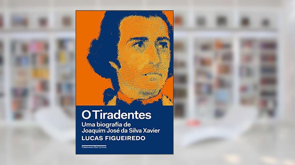 Capa de O Tiradentes: Uma biografia de Joaquim José da Silva Xavier, do autor Lucas Figueiredo