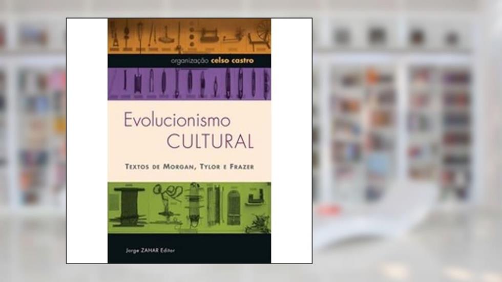 Evolucionismo cultural, do autor James Georger Frazer; Lewis Henry Morgan; Edward Burnett Tylor