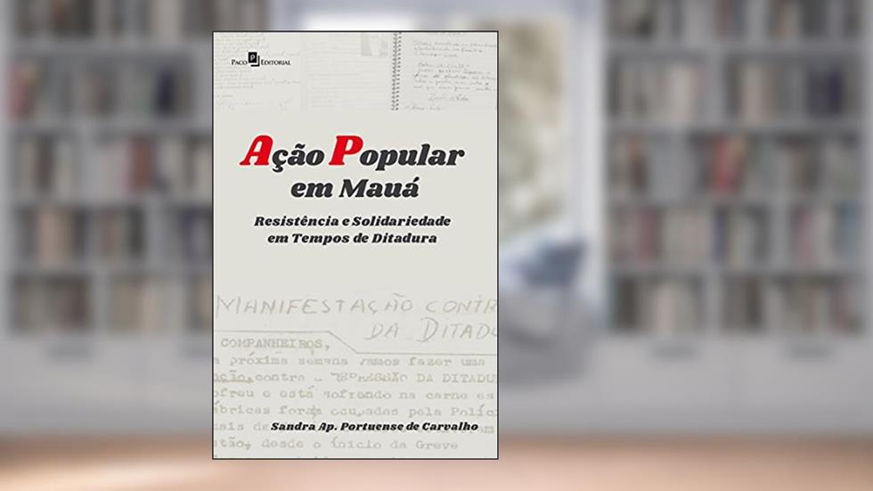 Ação Popular em Mauá: Resistência e Solidariedade em Tempos de Ditadura, do autor Sandra Ap. Portuense de Carvalho