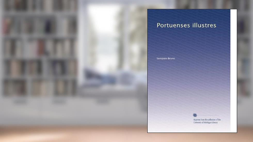 Portuenses illustres (Portuguese Edition): Volume 1, do autor . Sampaio Bruno