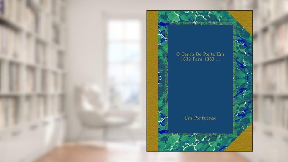 O Cerco Do Porto Em 1832 Para 1833 ... (Portuguese Edition), do autor Um Portuense