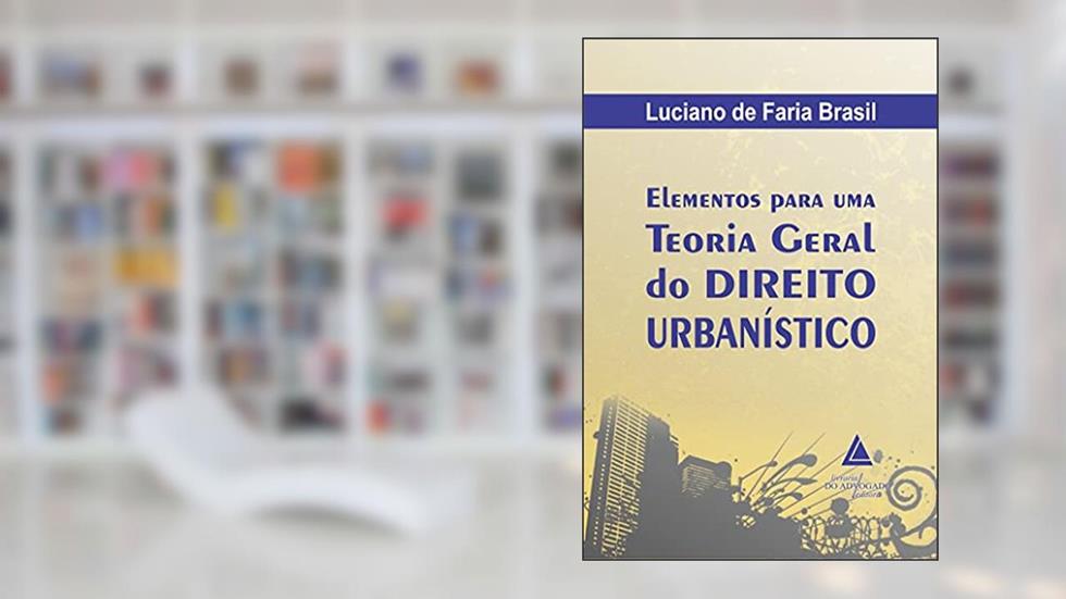 Elementos Para uma Teoria Geral do Direito Urbanístico, do autor Luciano de Faria Brasil