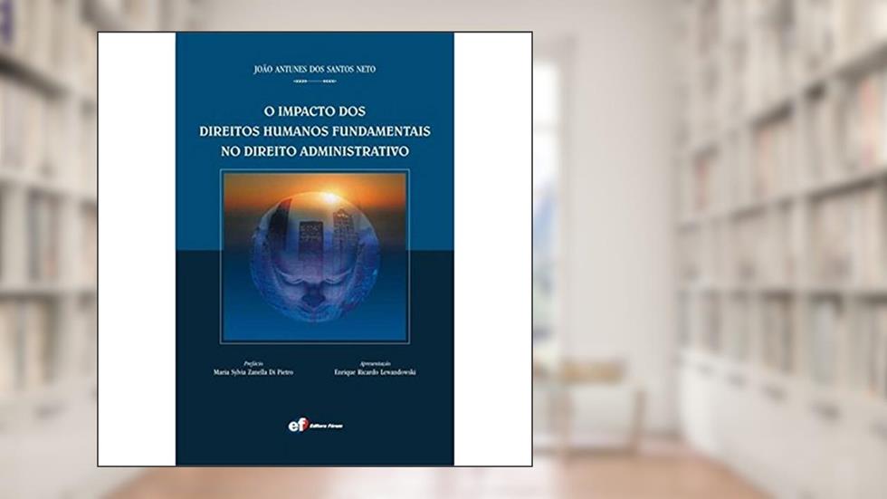 O impacto dos direitos humanos fundamentais no direito administrativo, do autor João Antunes Dos Santos Neto