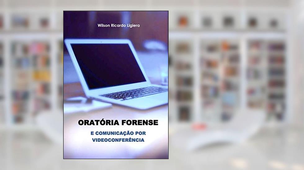 Oratória forense e comunicação por videoconferência, do autor Wilson Ricardo Ligiera