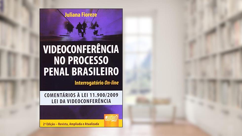Videoconferência no Processo Penal Brasileiro - Interrogatório On-line - Comentários à Lei 11.900/2009 - Lei da Videoconferência, do autor Juliana Fioreze