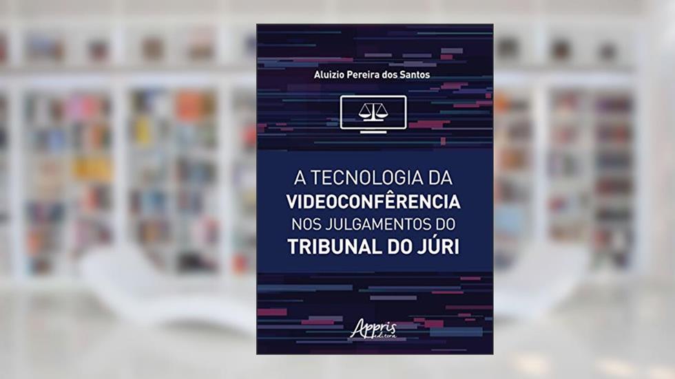 A tecnologia da videoconfêrencia nos julgamentos do tribunal do júri, do autor Aluizio Pereira dos Santos