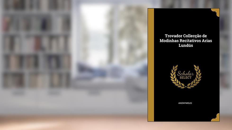 Trovador Collecção de Modinhas Recitativos Arias Lundús, do autor Anonymous