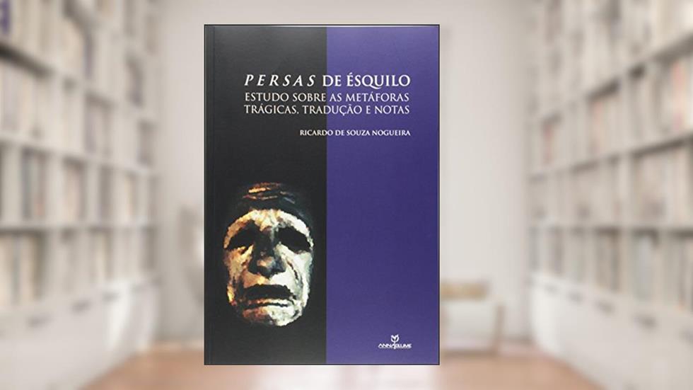Persas de Ésquilo. Estudo Sobre as Metáforas Trágicas, do autor Ricardo de Souza Nogueira