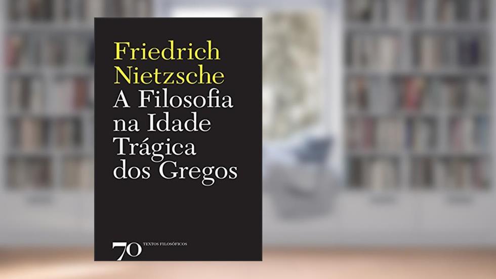 A Filosofia na Idade Trágica dos Gregos, do autor Friedrich Nietzsche