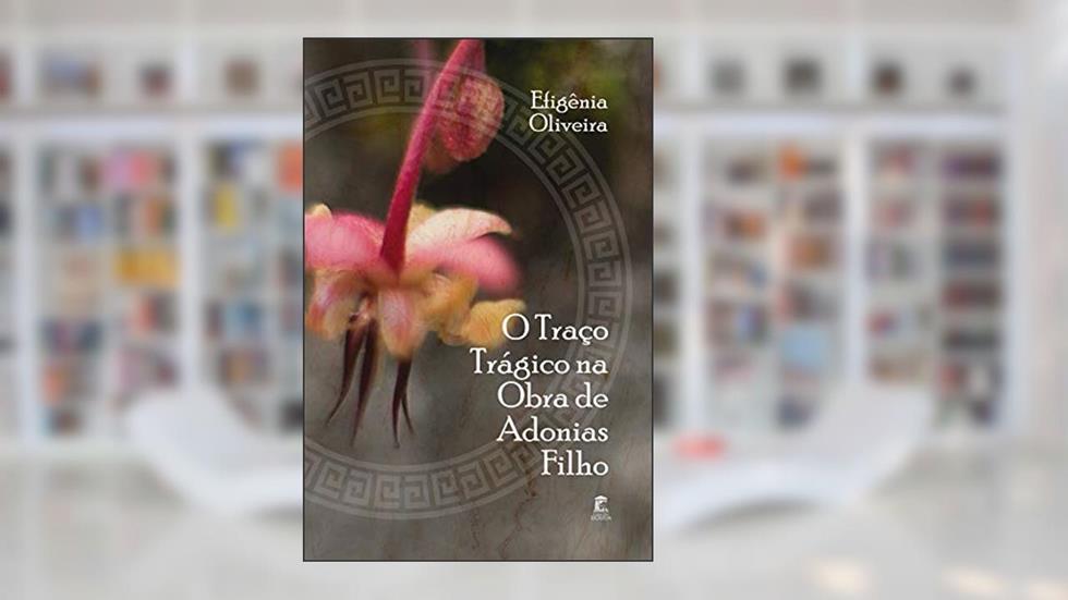 O Traço Trágico na Obra de Adonias Filho, do autor Efigênia Oliveira
