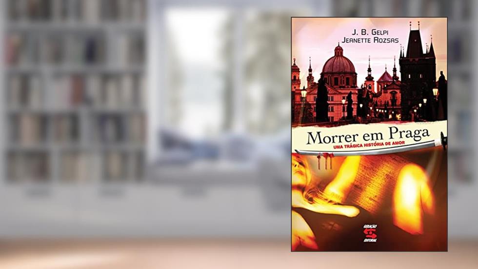 Morrer em Praga: uma trágica histótia de amor, do autor João Batista Gelpi; Jeanette Rozsas