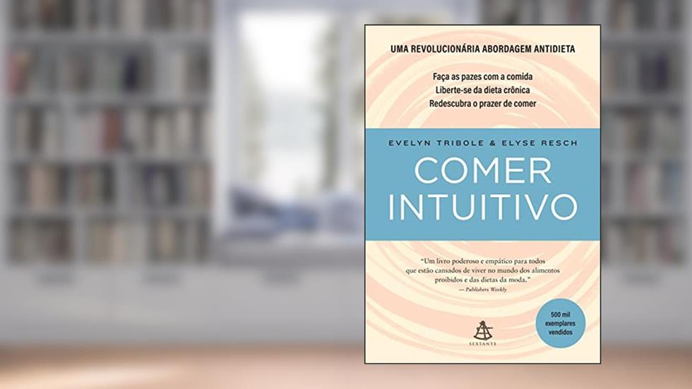 Comer intuitivo: Faça as pazes com a comida. Liberte-se da dieta crônica. Redescubra o prazer de comer., do autor Evelyn Tribole; Elyse Resch