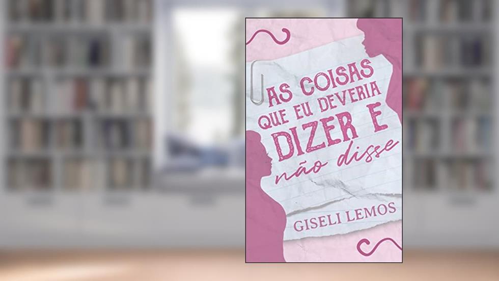 As coisas que eu deveria dizer (e não disse): Livro 1 (As coisas que deveria dizer (e não disse)), do autor Giseli lemos