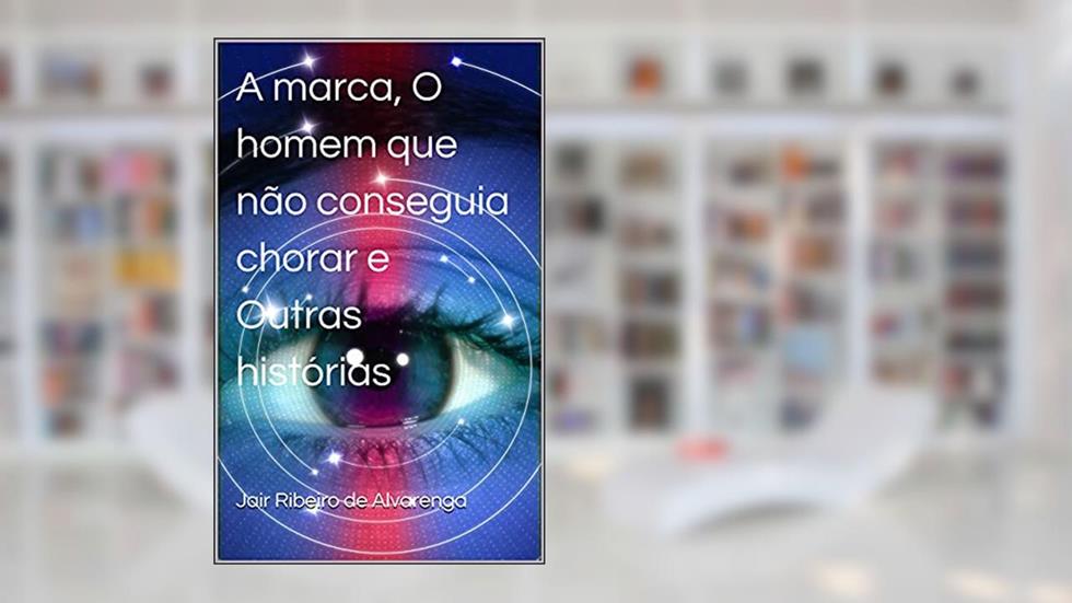A marca, O homem que não conseguia chorar e Outras histórias, do autor Jair Ribeiro de Alvarenga