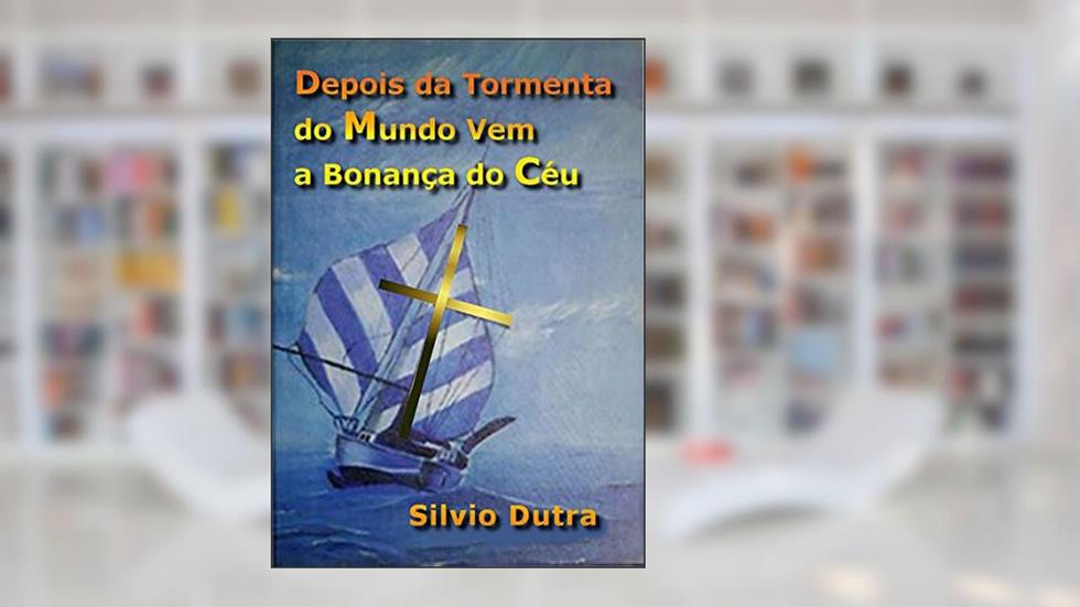 Depois Da Tormenta Do Mundo Vem A Bonança Do Céu, do autor Silvio Dutra