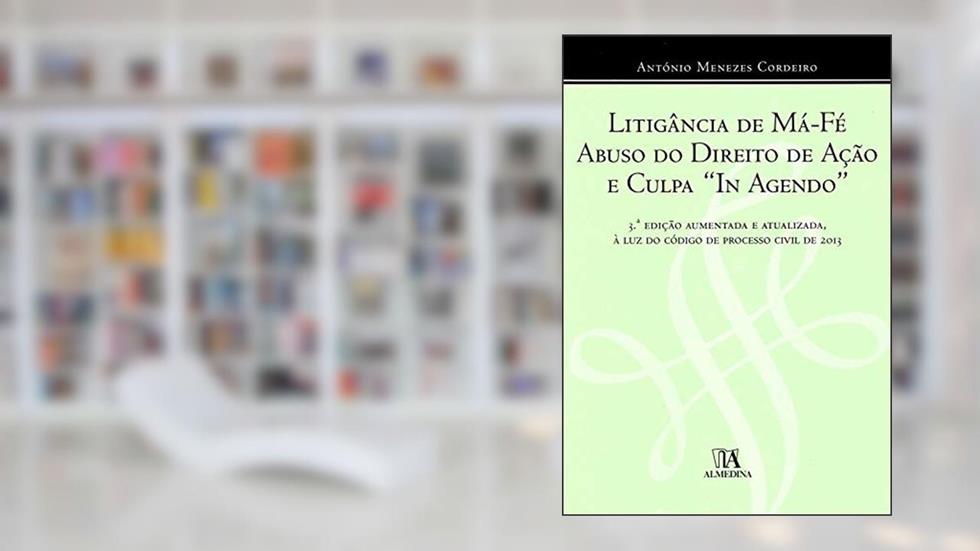 Litigância de Má-fé, Abuso do Direito de Ação e Culpa "in Agendo", do autor António Menezes Cordeiro