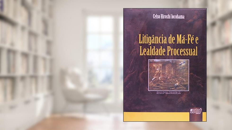 Litigância de Má-Fé e Lealdade Processual, do autor Celso Hiroshi Iocohama