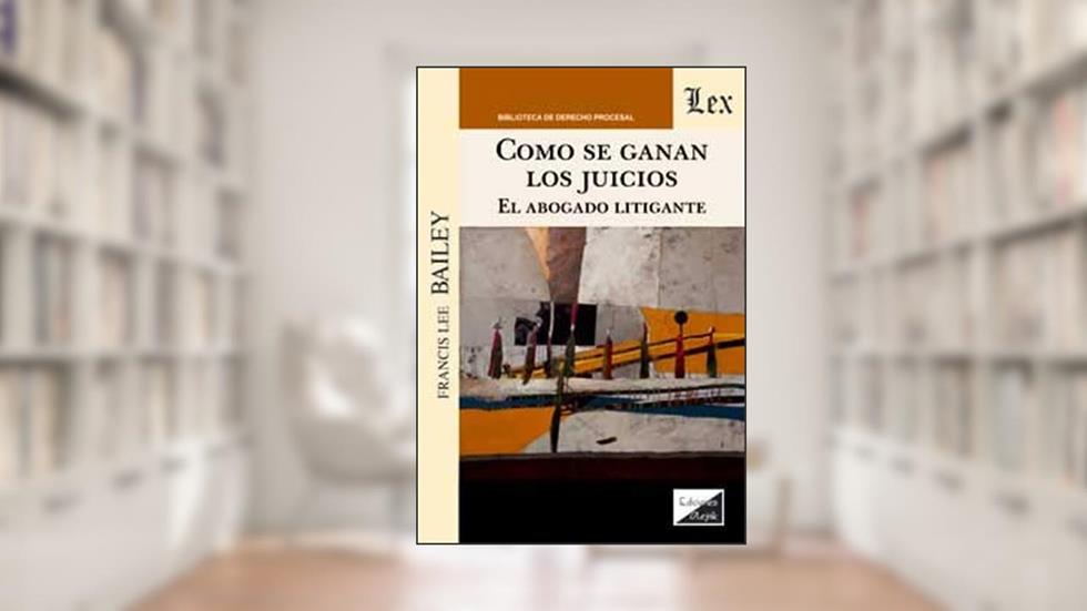 Como Se Ganan los Juicios. El Abogado Litigante, do autor Francis Lee Bailey